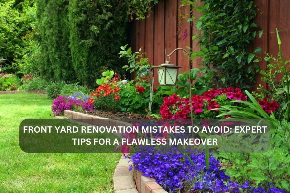 Front Yard Renovation Mistakes to Avoid: Expert Tips for a Flawless Makeover