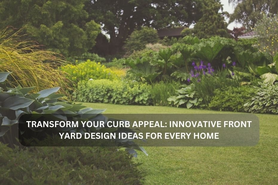 Transform Your Curb Appeal: Innovative Front Yard Design Ideas for Every Home